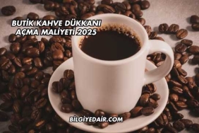 Butik Kahve Dükkanı Açma Maliyeti 2025