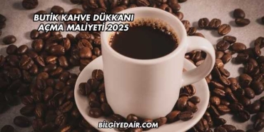 Butik Kahve Dükkanı Açma Maliyeti 2025