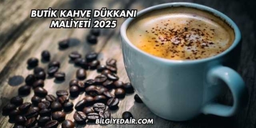 Butik Kahve Dükkanı Maliyeti 2025