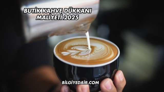 Butik Kahve Dükkanı Maliyeti 2025