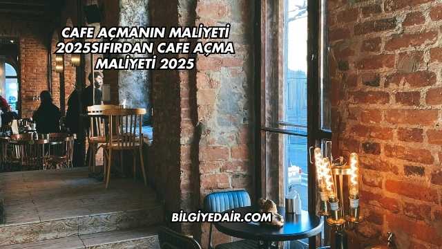 Cafe Açmanın Maliyeti 2025