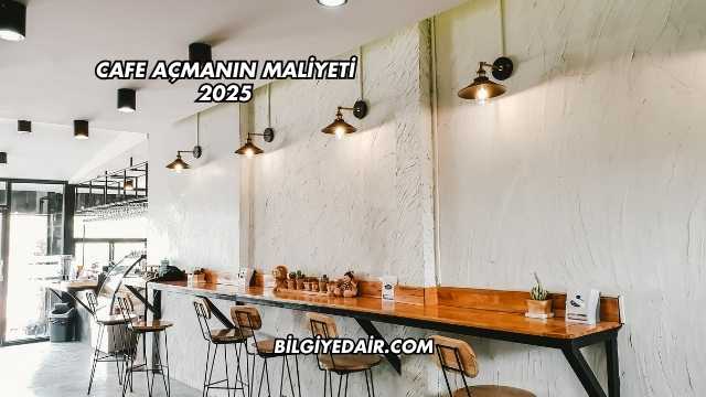 Cafe Açmanın Maliyeti 2025