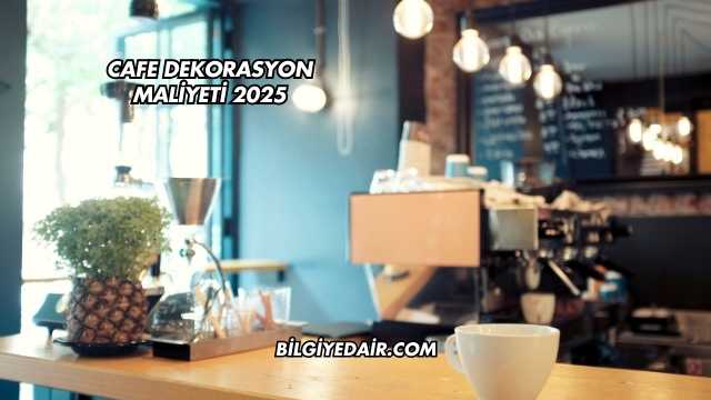 Cafe Dekorasyon Maliyeti 2025