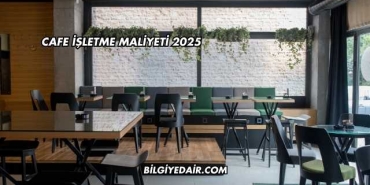 Cafe İşletme Maliyeti 2025