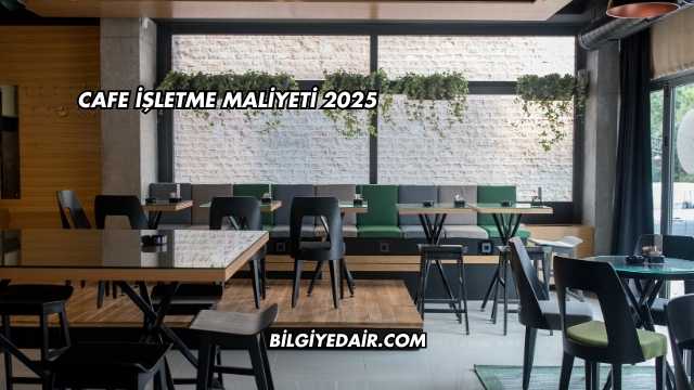 Cafe İşletme Maliyeti 2025