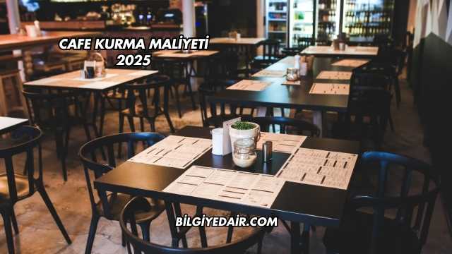 Cafe Kurma Maliyeti 2025