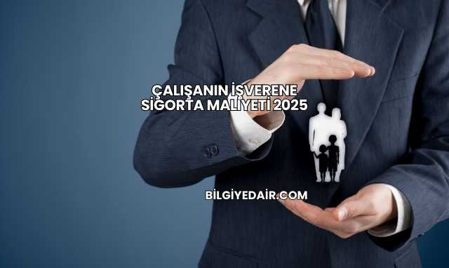 Çalışanın İşverene Sigorta Maliyeti 2025