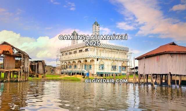 Cami İnşaatı Maliyeti 2025