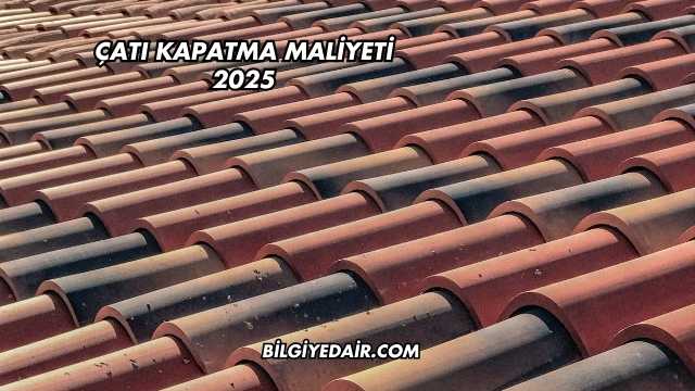 Çatı Kapatma Maliyeti 2025