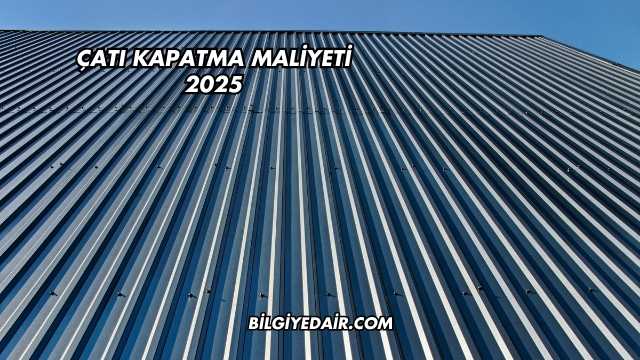 Çatı Kapatma Maliyeti 2025