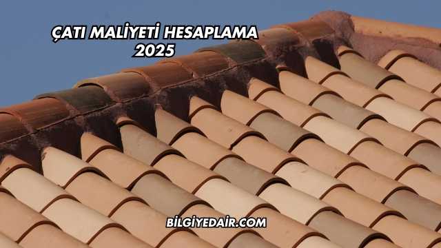 Çatı Maliyeti Hesaplama 2025