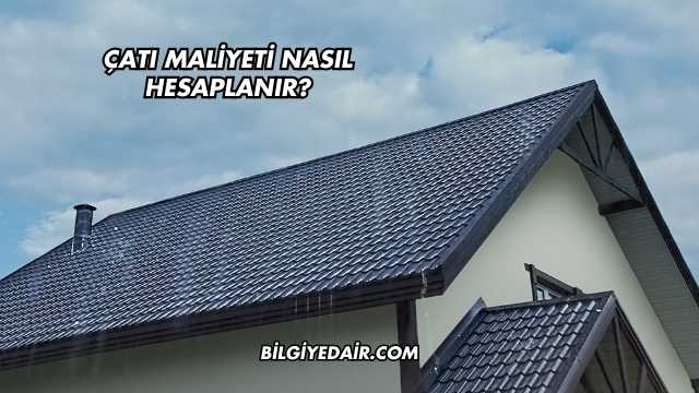 Çatı Maliyeti Nasıl Hesaplanır?