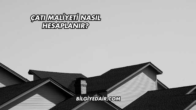 Çatı Maliyeti Nasıl Hesaplanır?