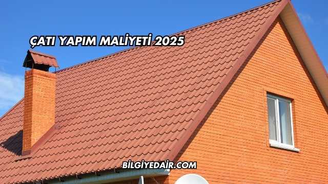 Çatı Yapım Maliyeti 2025