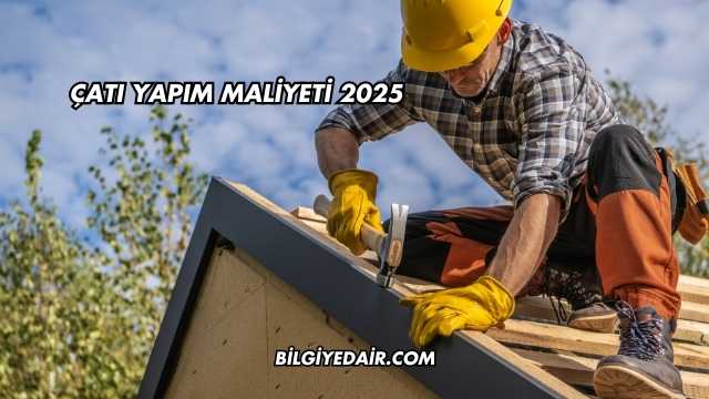 Çatı Yapım Maliyeti 2025