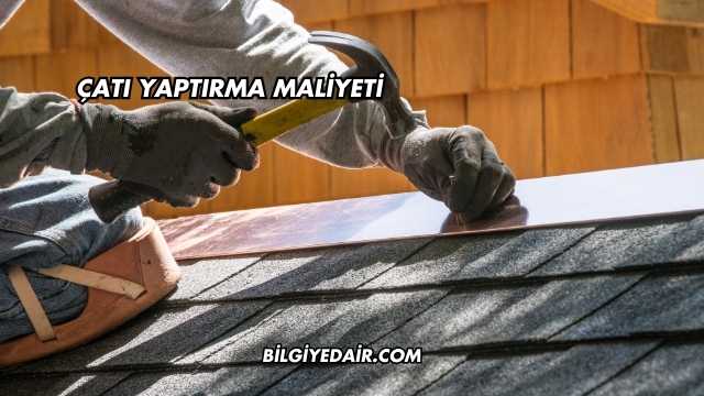 Çatı Yaptırma Maliyeti