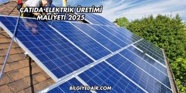 Çatıda Elektrik Üretimi Maliyeti 2025