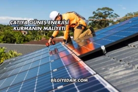 Çatıya Güneş Enerjisi Kurmanın Maliyeti