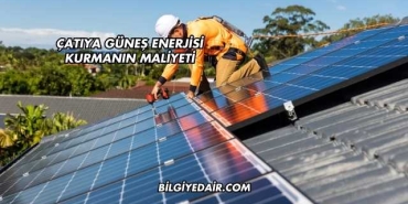 Çatıya Güneş Enerjisi Kurmanın Maliyeti