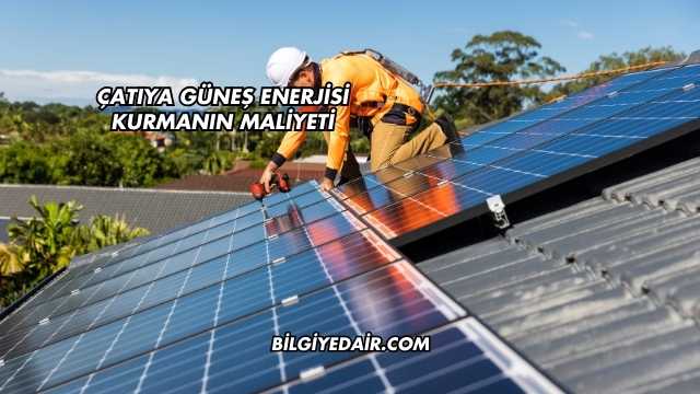 Çatıya Güneş Enerjisi Kurmanın Maliyeti
