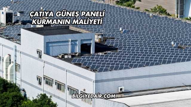Çatıya Güneş Paneli Kurmanın Maliyeti