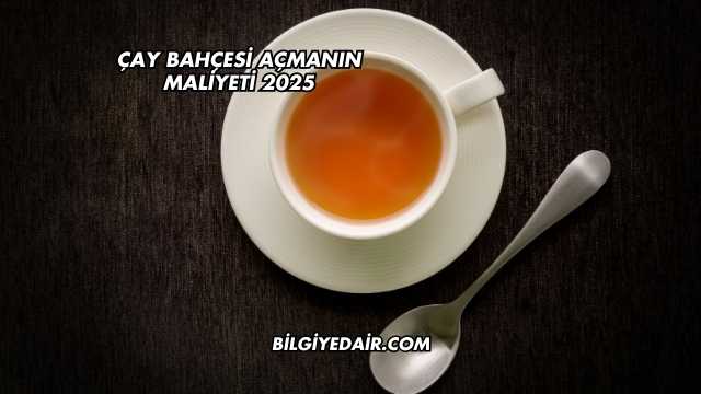 Çay Bahçesi Açmanın Maliyeti 2025