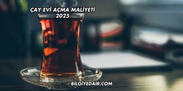 Çay Evi Açma Maliyeti 2025