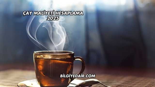 Çay Maliyeti Hesaplama 2025
