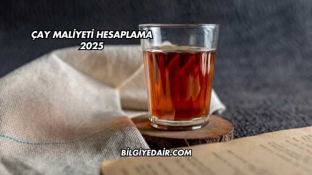 Çay Maliyeti Hesaplama 2025