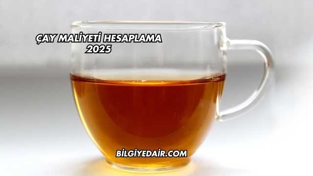 Çay Maliyeti Hesaplama 2025