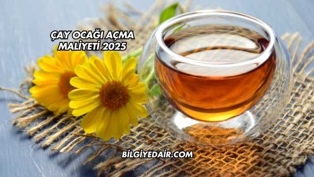 Çay Ocağı Açma Maliyeti 2025