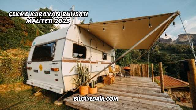 Çekme Karavan Ruhsatı Maliyeti 2025