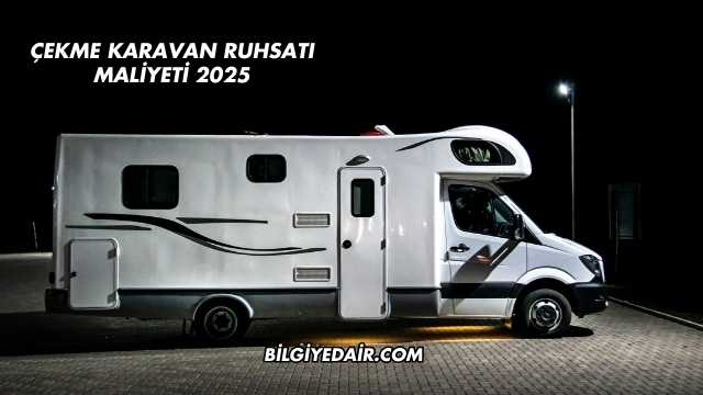 Çekme Karavan Ruhsatı Maliyeti 2025