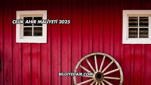 Çelik Ahır Maliyeti 2025