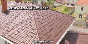 Çelik Çatı Maliyeti 2025