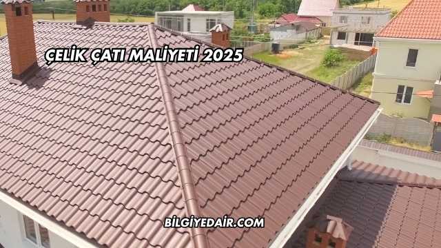 Çelik Çatı Maliyeti 2025