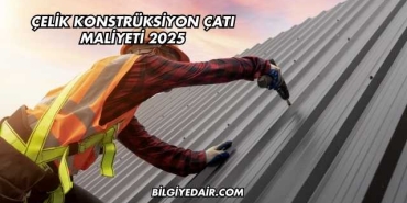 Çelik Konstrüksiyon Çatı Maliyeti 2025