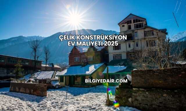 Çelik Konstrüksiyon Ev Maliyeti 2025