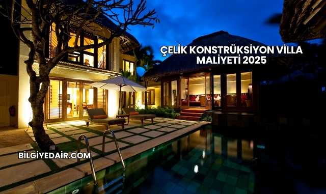 Çelik Konstrüksiyon Villa Maliyeti 2025