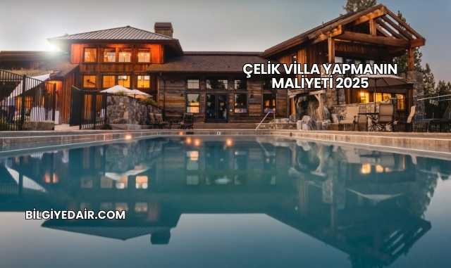 Çelik Villa Yapmanın Maliyeti 2025