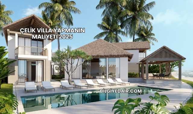 Çelik Villa Yapmanın Maliyeti 2025