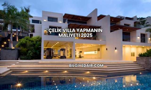 Çelik Villa Yapmanın Maliyeti 2025