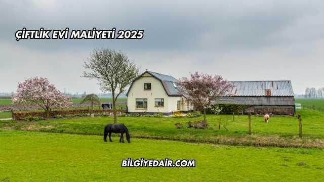 Çiftlik Evi Maliyeti 2025