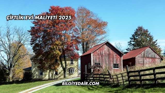 Çiftlik Evi Maliyeti 2025