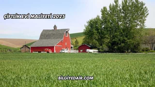 Çiftlik Evi Maliyeti 2025