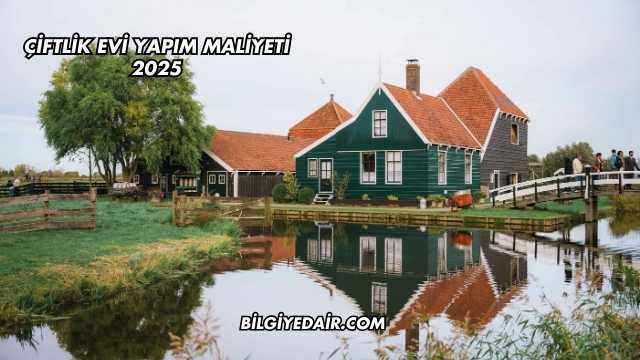 Çiftlik Evi Yapım Maliyeti 2025