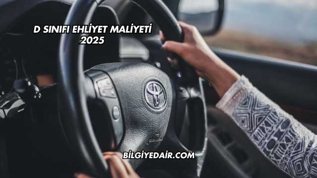 D Sınıfı Ehliyet Maliyeti 2025