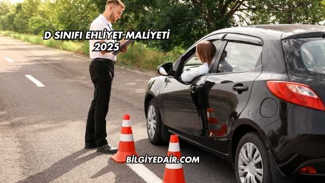 D Sınıfı Ehliyet Maliyeti 2025