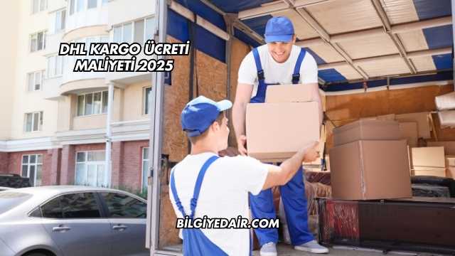 DHL Kargo Ücreti Maliyeti 2025