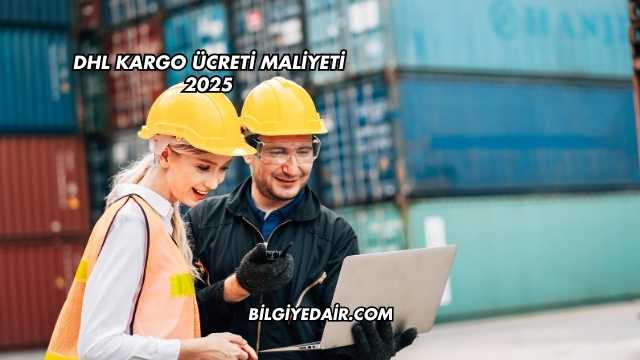DHL Kargo Ücreti Maliyeti 2025
